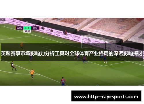 英超赛事市场影响力分析工具对全球体育产业格局的深远影响探讨