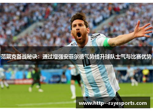 范戴克备战秘诀：通过增强安菲尔德气势提升球队士气与比赛优势