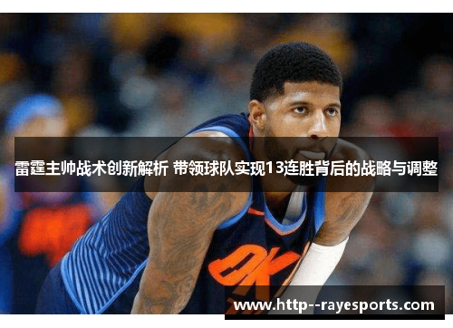 雷霆主帅战术创新解析 带领球队实现13连胜背后的战略与调整